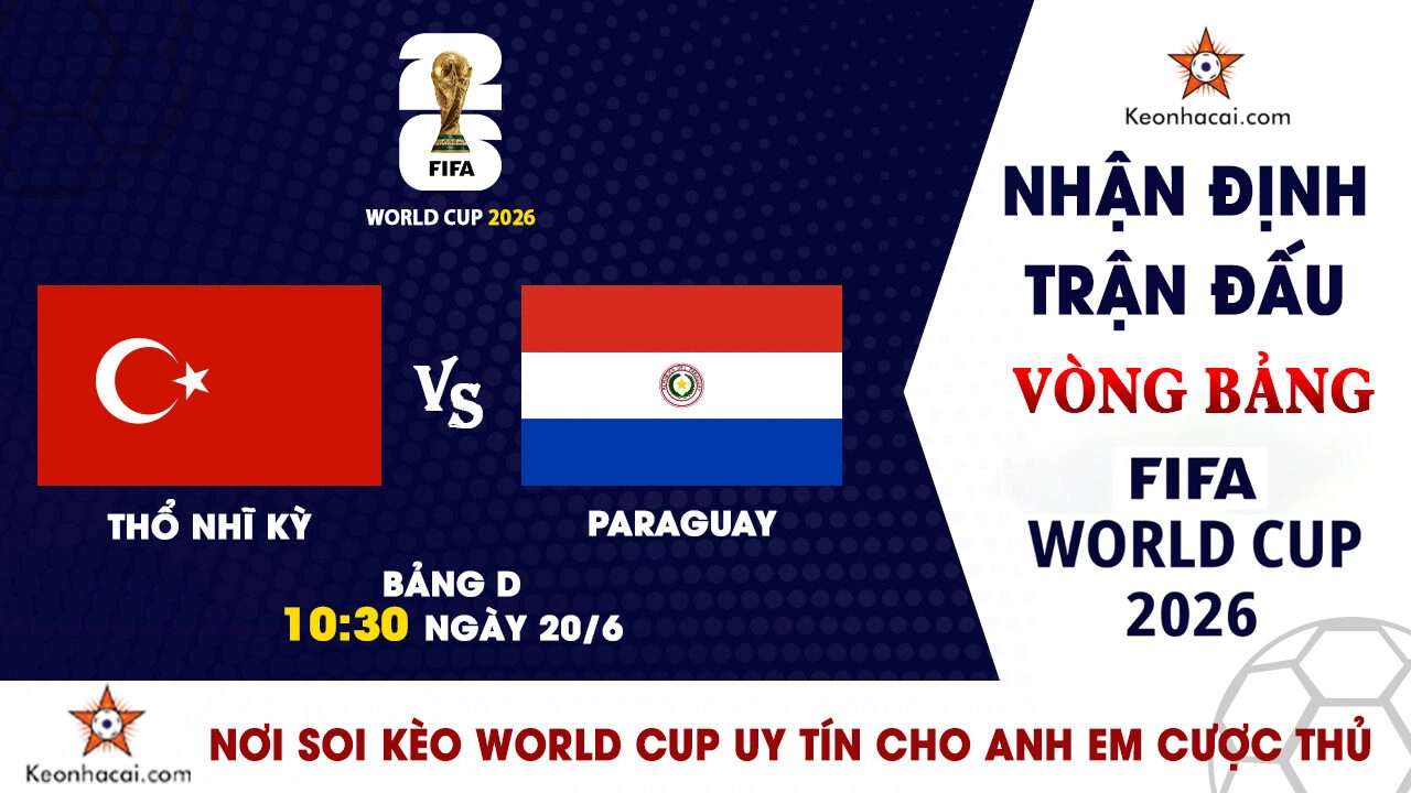World Cup 2026 – Nhận Định Thổ Nhĩ Kỳ vs Paraguay, 10h00 Ngày 20/6: Đại chiến vì tấm vé đi tiếp