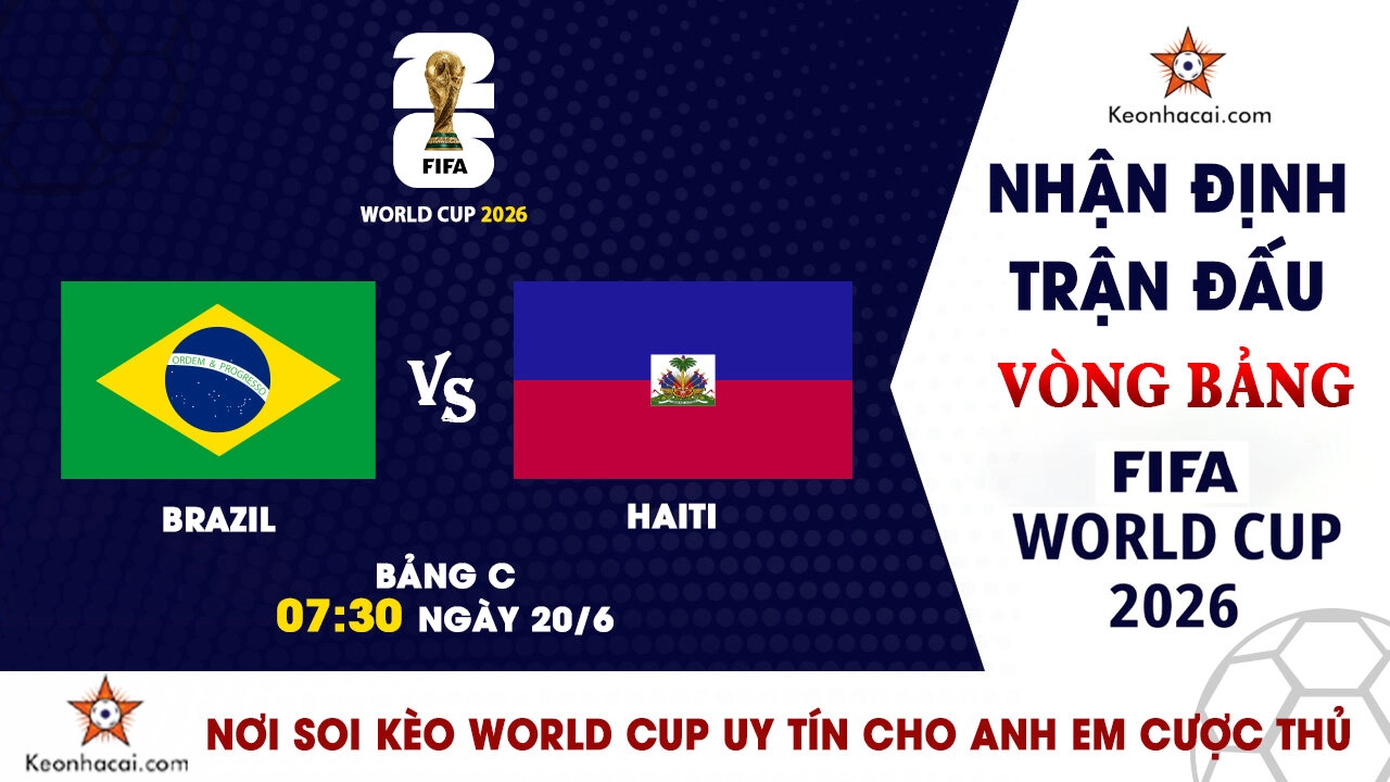 World Cup 2026 – Nhận Định Brazil vs Haiti, 07h30 Ngày 20/6: Selecao cần một chiến thắng thuyết phục
